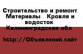 Строительство и ремонт Материалы - Кровля и водосток. Калининградская обл.